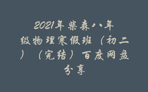 2021年柴森八年级物理寒假班（初二）（完结）百度网盘分享-吾爱学吧