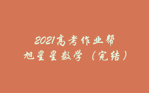 2021高考作业帮旭星星数学（完结）-吾爱学吧