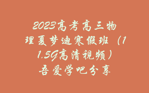 2023高考高三物理夏梦迪寒假班（11.5G高清视频）吾爱学吧分享-吾爱学吧