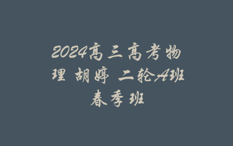 2024高三高考物理 胡婷 二轮A班春季班-吾爱学吧