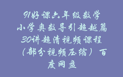 91好课六年级数学小学奥数导引超越篇30讲超清视频课程（部分视频压缩）百度网盘-吾爱学吧