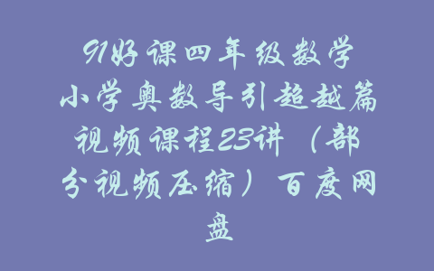 91好课四年级数学小学奥数导引超越篇视频课程23讲（部分视频压缩）百度网盘-吾爱学吧