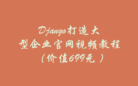 Django打造大型企业官网视频教程（价值699元 ）-吾爱学吧