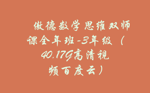 ​傲德数学思维双师课全年班-3年级（40.17G高清视频百度云）-吾爱学吧