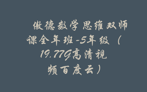 ​傲德数学思维双师课全年班-5年级（19.77G高清视频百度云）-吾爱学吧