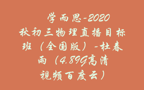 ​学而思-2020秋初三物理直播目标班（全国版）-杜春雨（4.89G高清视频百度云）-吾爱学吧