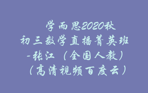 ​学而思2020秋初三数学直播菁英班-张江（全国人教）（高清视频百度云）-吾爱学吧