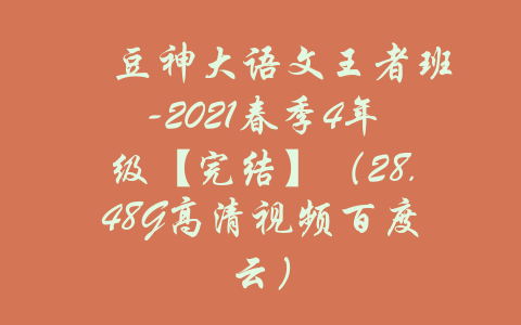 ​豆神大语文王者班-2021春季4年级【完结】（28.48G高清视频百度云）-吾爱学吧