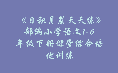 《日积月累天天练》部编小学语文1-6年级下册课堂综合培优训练-吾爱学吧