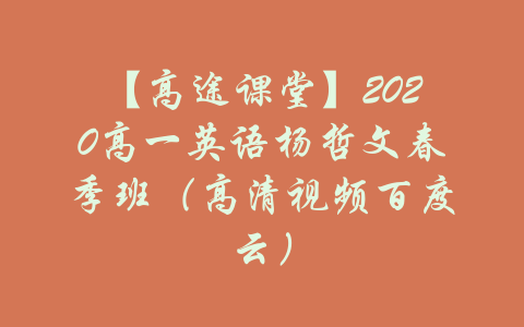 【高途课堂】2020高一英语杨哲文春季班（高清视频百度云）-吾爱学吧