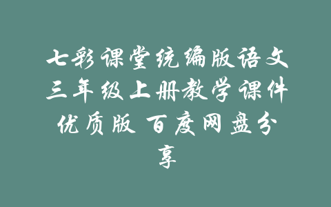 七彩课堂统编版语文三年级上册教学课件优质版 百度网盘分享-吾爱学吧