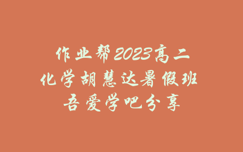 作业帮2023高二化学胡慧达暑假班 吾爱学吧分享-吾爱学吧