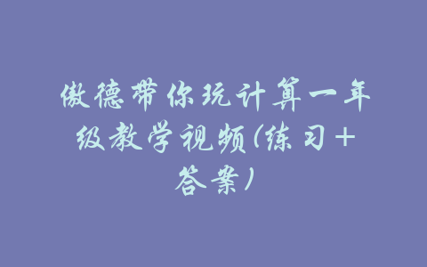 傲德带你玩计算一年级教学视频(练习+答案)-吾爱学吧