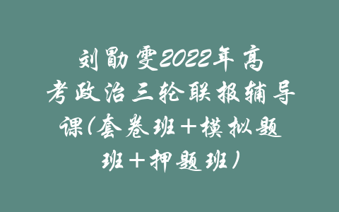 刘勖雯2022年高考政治三轮联报辅导课(套卷班+模拟题班+押题班)-吾爱学吧