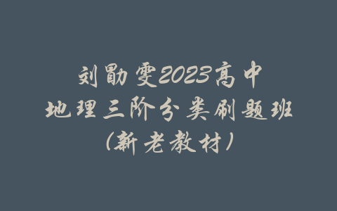 刘勖雯2023高中地理三阶分类刷题班(新老教材)-吾爱学吧