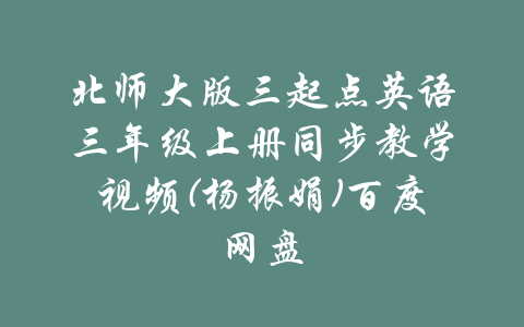 北师大版三起点英语三年级上册同步教学视频(杨振娟)百度网盘-吾爱学吧