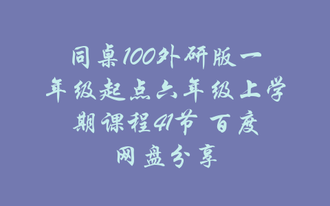 同桌100外研版一年级起点六年级上学期课程41节 百度网盘分享-吾爱学吧