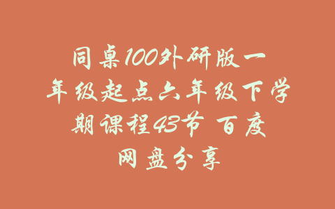 同桌100外研版一年级起点六年级下学期课程43节 百度网盘分享-吾爱学吧