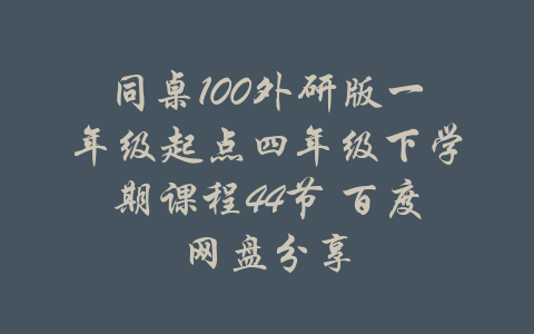 同桌100外研版一年级起点四年级下学期课程44节 百度网盘分享-吾爱学吧