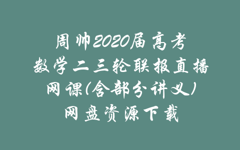 周帅2020届高考数学二三轮联报直播网课(含部分讲义)网盘资源下载-吾爱学吧