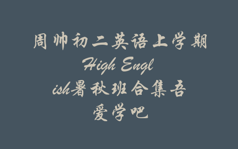 周帅初二英语上学期High English暑秋班合集吾爱学吧-吾爱学吧