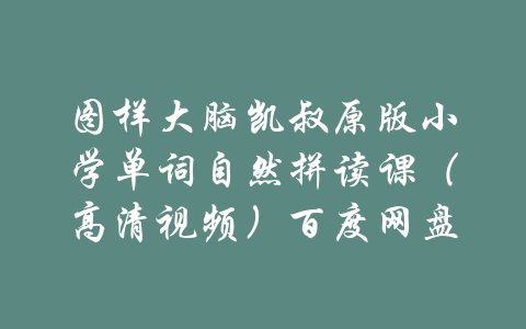 图样大脑凯叔原版小学单词自然拼读课（高清视频）百度网盘-吾爱学吧