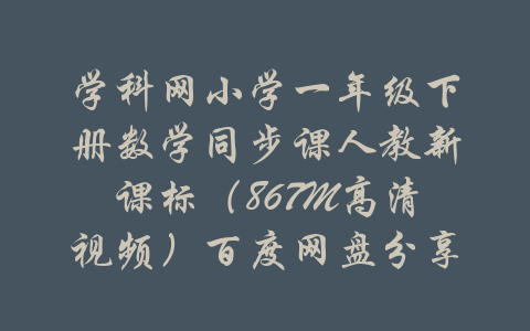 学科网小学一年级下册数学同步课人教新课标（867M高清视频）百度网盘分享-吾爱学吧