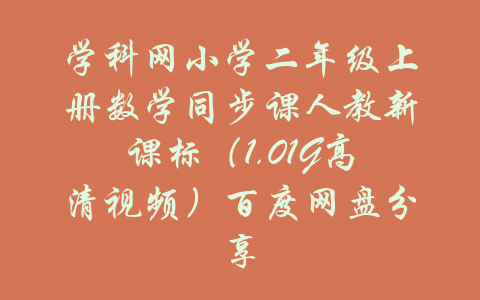 学科网小学二年级上册数学同步课人教新课标（1.01G高清视频）百度网盘分享-吾爱学吧