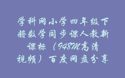 学科网小学四年级下册数学同步课人教新课标（948M高清视频）百度网盘分享-吾爱学吧