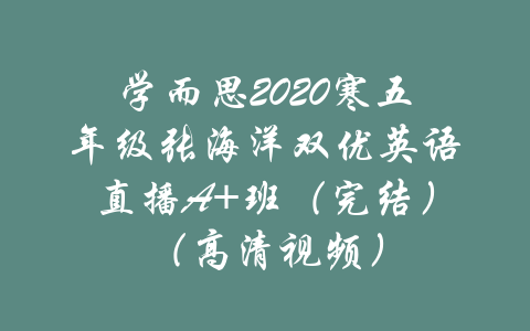 学而思2020寒五年级张海洋双优英语直播A+班（完结）（高清视频）-吾爱学吧