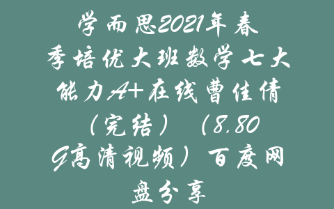 学而思2021年春季培优大班数学七大能力A+在线曹佳倩（完结）（8.80G高清视频）百度网盘分享-吾爱学吧