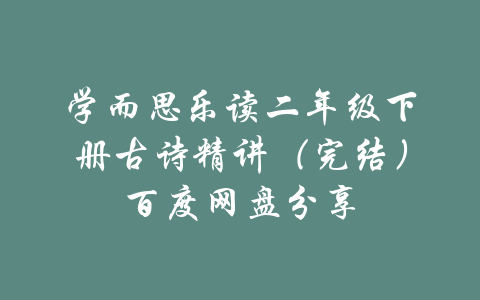 学而思乐读二年级下册古诗精讲（完结）百度网盘分享-吾爱学吧