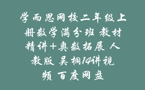 学而思网校二年级上册数学满分班 教材精讲+奥数拓展 人教版 吴桐14讲视频 百度网盘-吾爱学吧