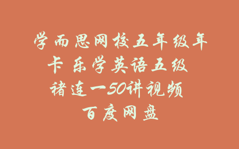 学而思网校五年级年卡 乐学英语五级 褚连一50讲视频 百度网盘-吾爱学吧