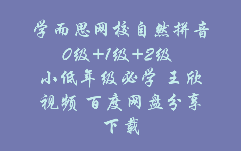 学而思网校自然拼音0级+1级+2级 小低年级必学 王欣视频 百度网盘分享下载-吾爱学吧