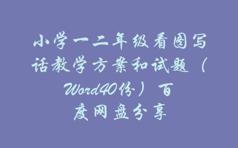 小学一二年级看图写话教学方案和试题（Word40份）百度网盘分享-吾爱学吧