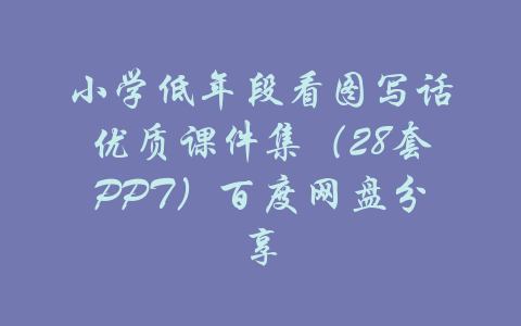 小学低年段看图写话优质课件集（28套PPT）百度网盘分享-吾爱学吧