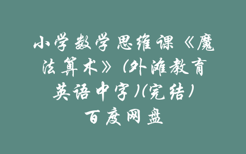 小学数学思维课《魔法算术》(外滩教育英语中字)(完结)百度网盘-吾爱学吧