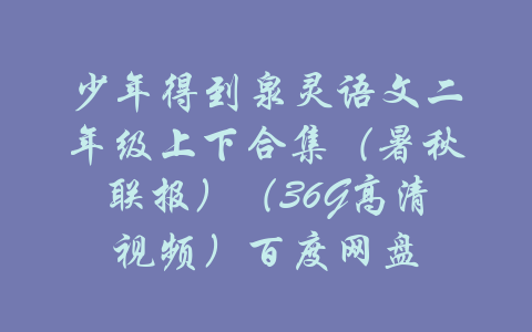 少年得到泉灵语文二年级上下合集（暑秋联报）（36G高清视频）百度网盘-吾爱学吧