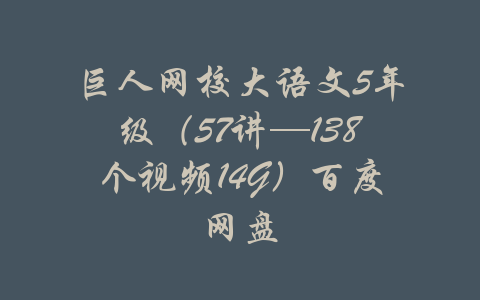 巨人网校大语文5年级（57讲—138个视频14G）百度网盘-吾爱学吧