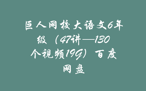 巨人网校大语文6年级（47讲—130个视频19G）百度网盘-吾爱学吧