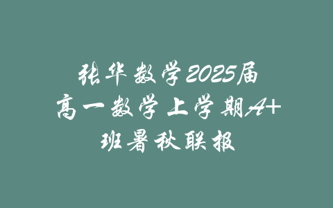 张华数学2025届高一数学上学期A+班暑秋联报-吾爱学吧