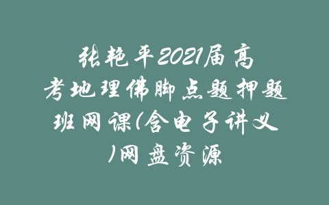 张艳平2021届高考地理佛脚点题押题班网课(含电子讲义)网盘资源-吾爱学吧