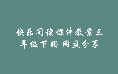 快乐阅读课件教案三年级下册 网盘分享-吾爱学吧