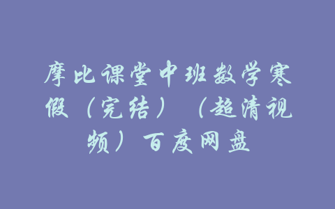 摩比课堂中班数学寒假（完结）（超清视频）百度网盘-吾爱学吧