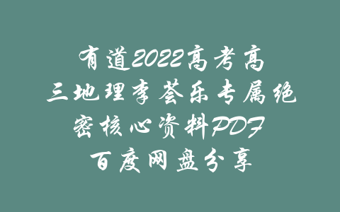 有道2022高考高三地理李荟乐专属绝密核心资料PDF 百度网盘分享-吾爱学吧