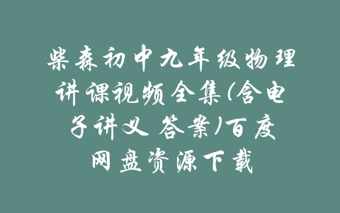 柴森初中九年级物理讲课视频全集(含电子讲义 答案)百度网盘资源下载-吾爱学吧