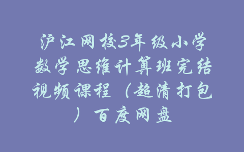 沪江网校3年级小学数学思维计算班完结视频课程（超清打包）百度网盘-吾爱学吧