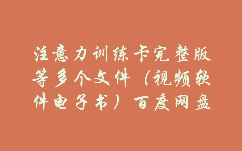 注意力训练卡完整版等多个文件（视频软件电子书）百度网盘-吾爱学吧