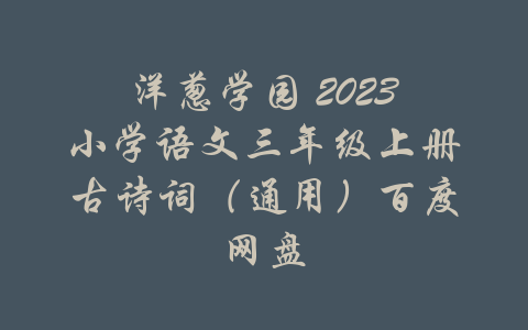 洋葱学园 2023小学语文三年级上册古诗词（通用）百度网盘-吾爱学吧